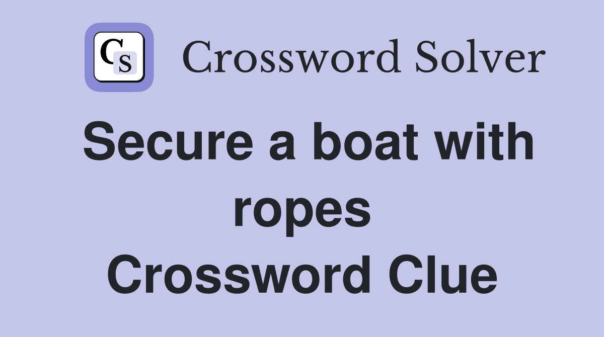 Secure a boat with ropes Crossword Clue