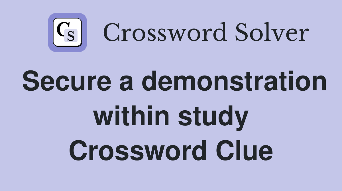 Secure a demonstration within study Crossword Clue