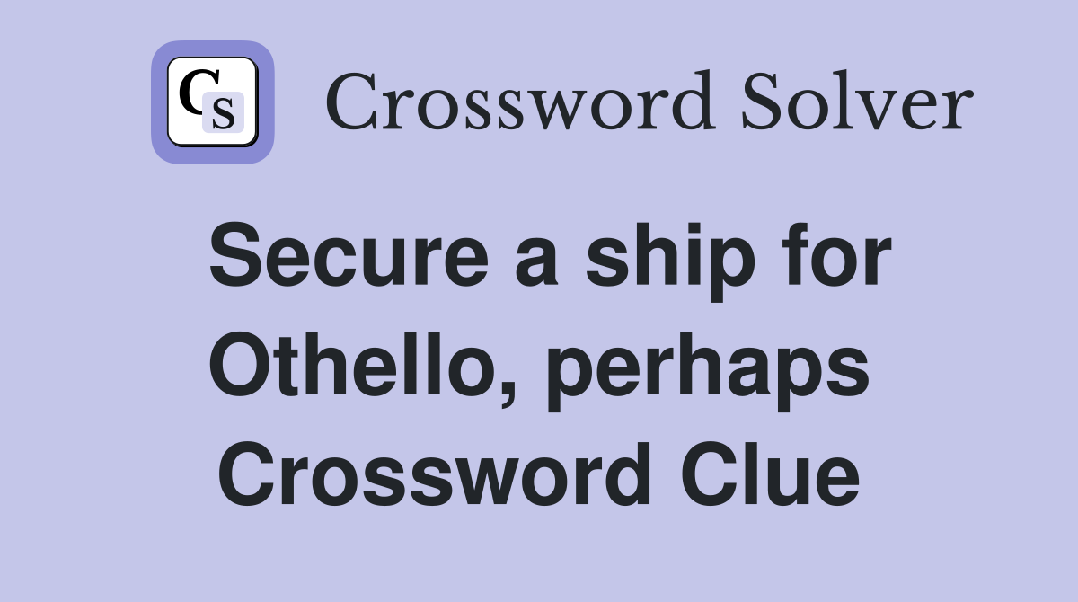 Secure a ship for Othello, perhaps Crossword Clue