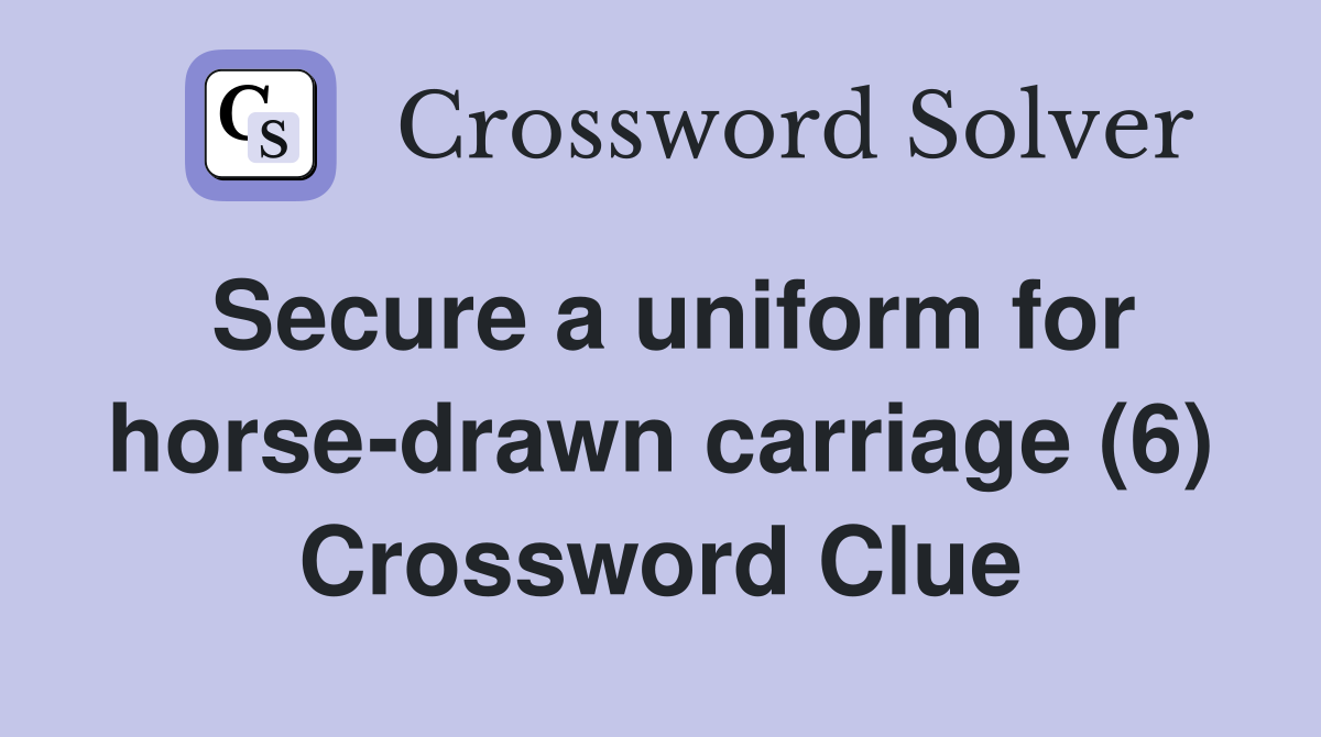 Secure a uniform for horse-drawn carriage (6) Crossword Clue