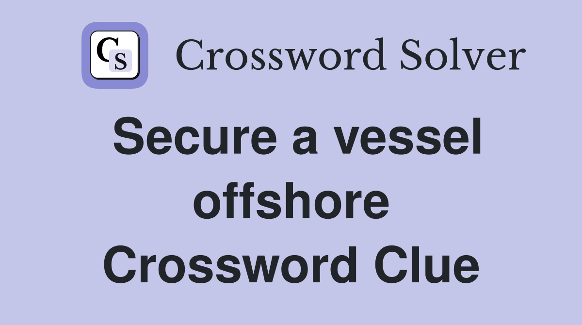 Secure a vessel offshore Crossword Clue