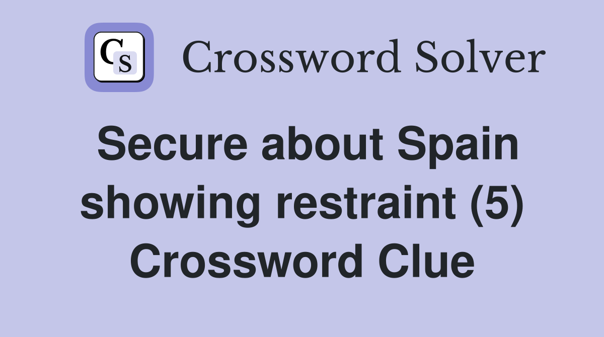 Secure about Spain showing restraint (5) Crossword Clue