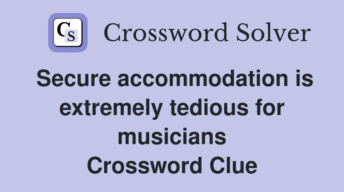 Secure accommodation is extremely tedious for musicians Crossword Clue