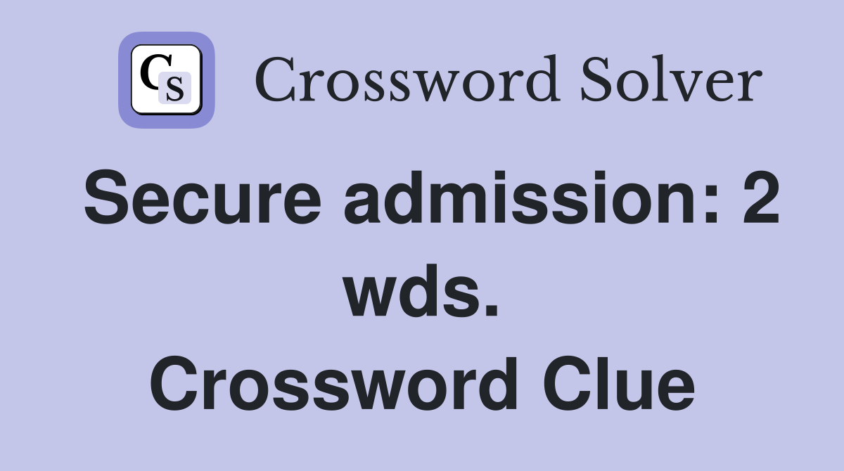 Secure admission: 2 wds. Crossword Clue