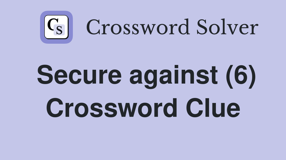 Secure against (6) Crossword Clue