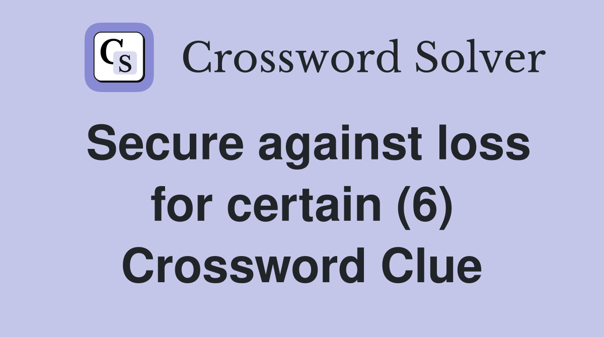 Secure against loss for certain (6) Crossword Clue