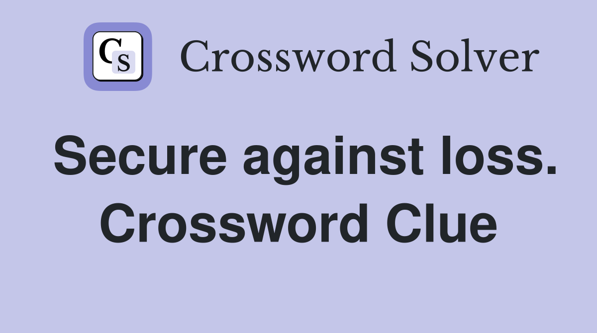 Secure against loss. Crossword Clue