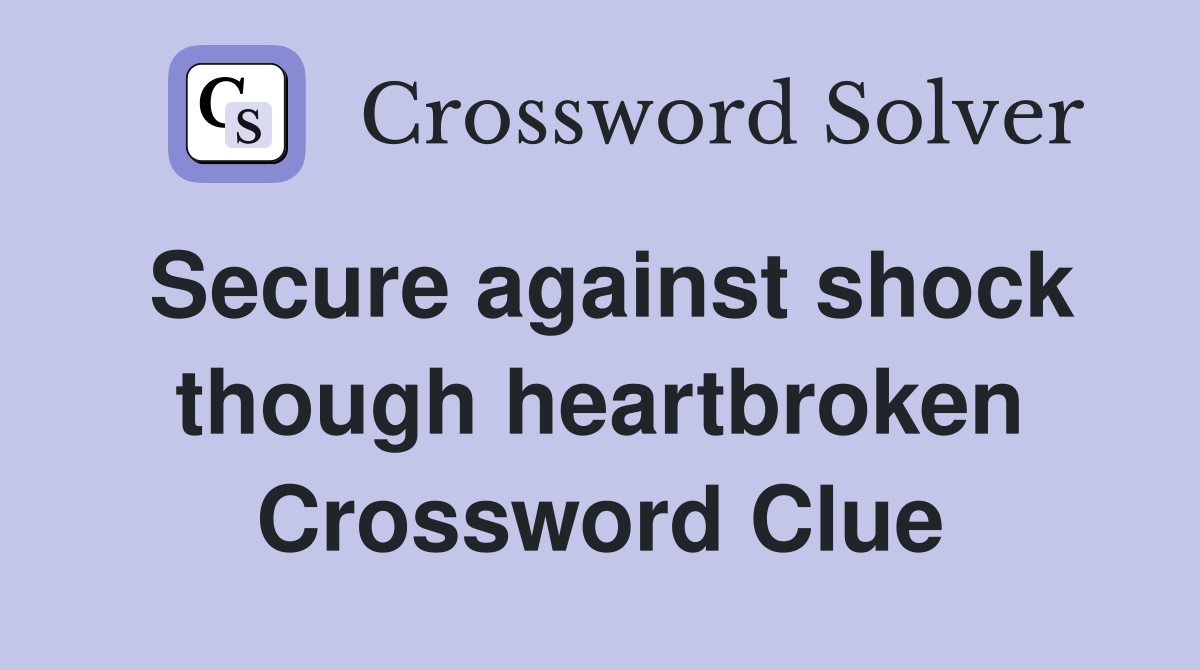 Secure against shock though heartbroken Crossword Clue