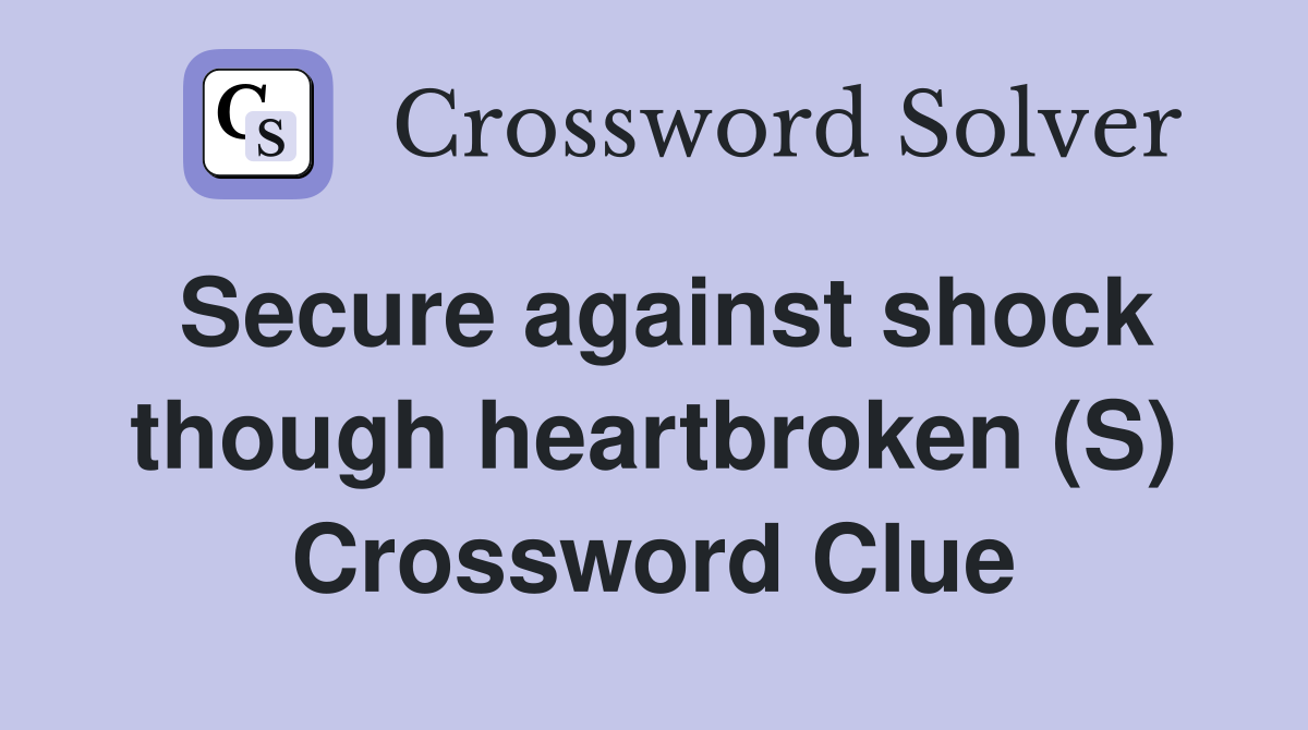 Secure against shock though heartbroken (S) Crossword Clue