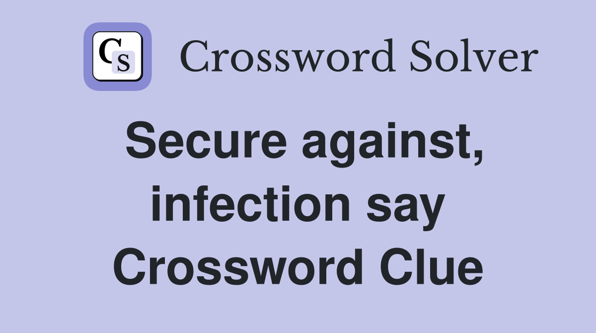 Secure against, infection say Crossword Clue