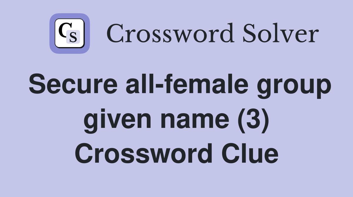 Secure all-female group given name (3) Crossword Clue