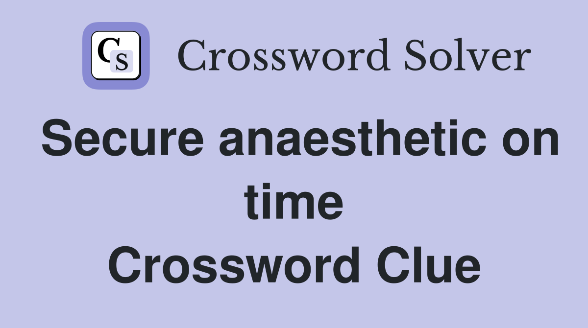 Secure anaesthetic on time Crossword Clue
