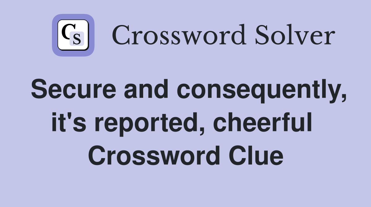 Secure and consequently, it's reported, cheerful  Crossword Clue
