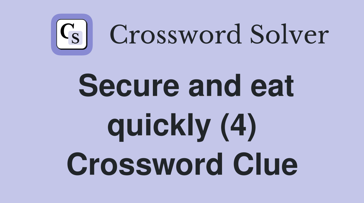Secure and eat quickly (4) Crossword Clue