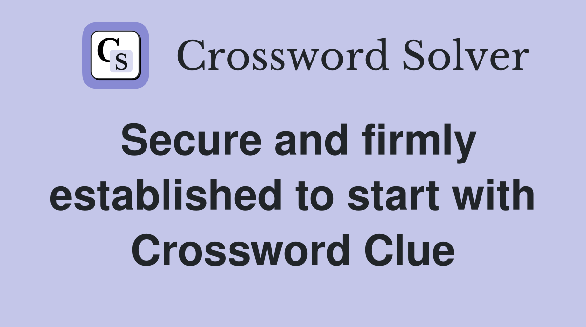 Secure and firmly established to start with Crossword Clue