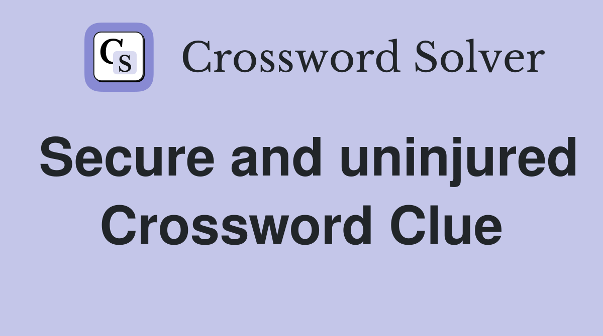 Secure and uninjured Crossword Clue