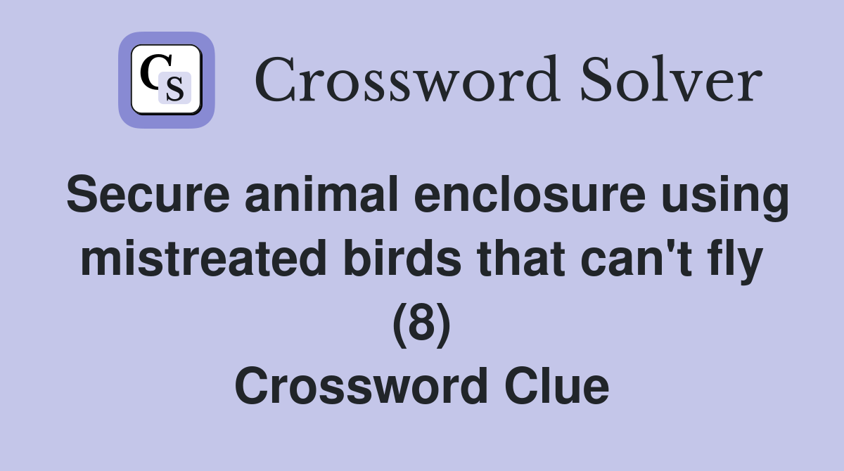 Secure animal enclosure using mistreated birds that can't fly (8) Crossword Clue