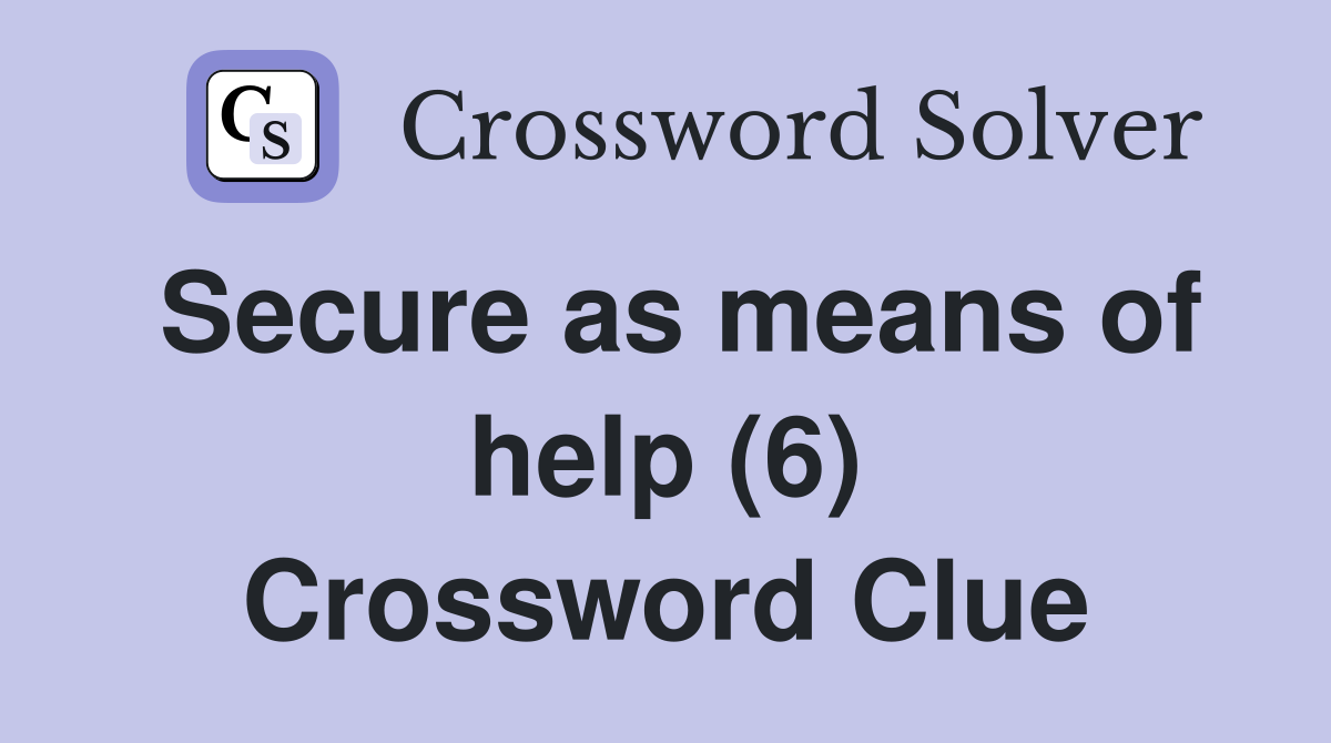 Secure as means of help (6) Crossword Clue