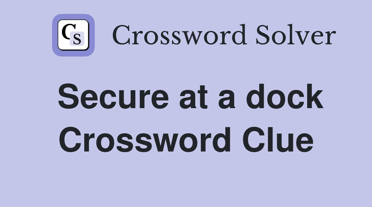Secure at a dock Crossword Clue