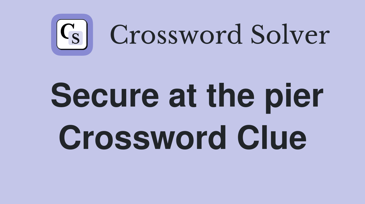 Secure at the pier Crossword Clue