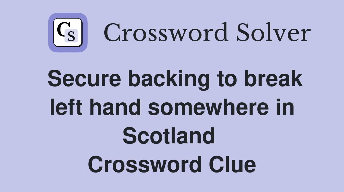 Secure backing to break left hand somewhere in Scotland  Crossword Clue