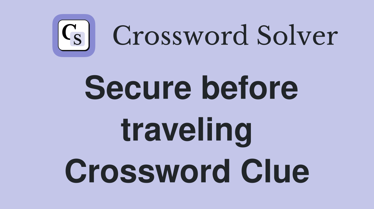 Secure before traveling Crossword Clue