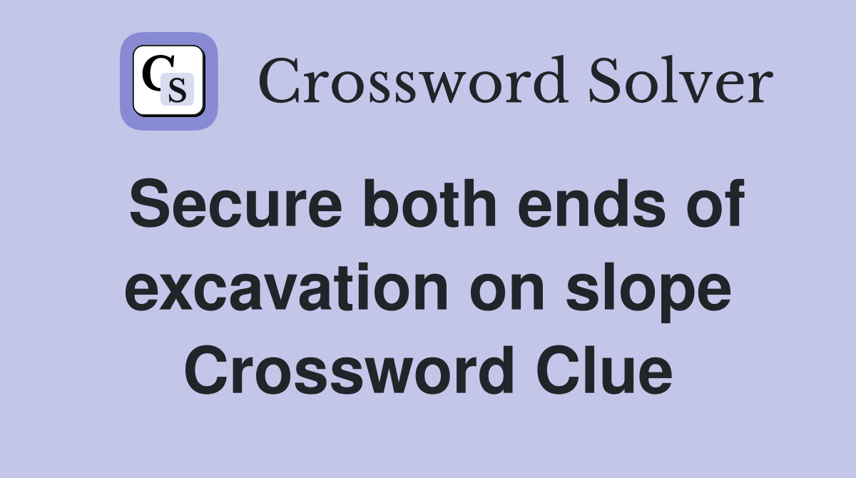 Secure both ends of excavation on slope Crossword Clue