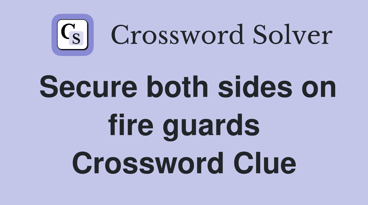 Secure both sides on fire guards Crossword Clue