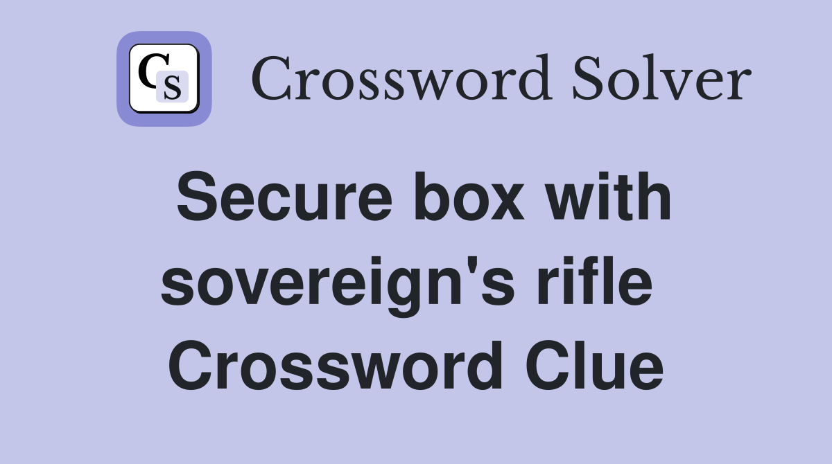 Secure box with sovereign's rifle  Crossword Clue