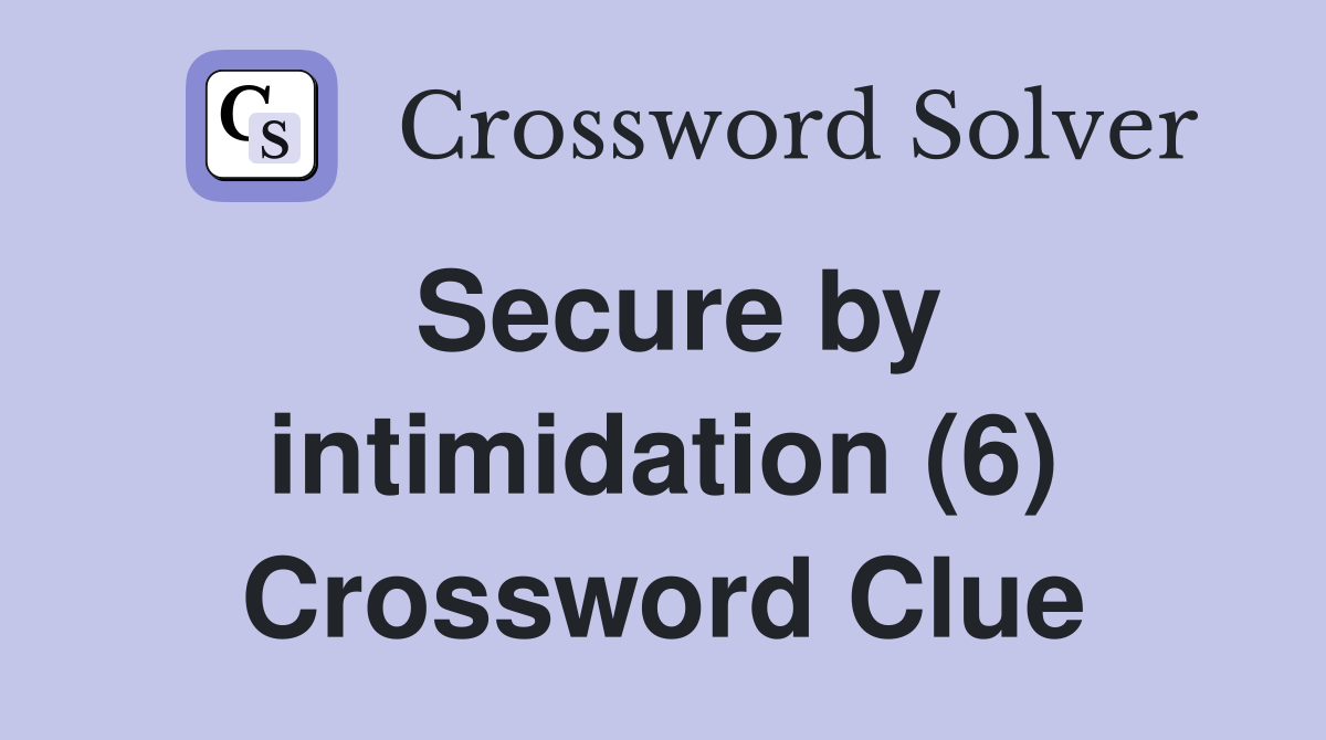 Secure by intimidation (6) Crossword Clue