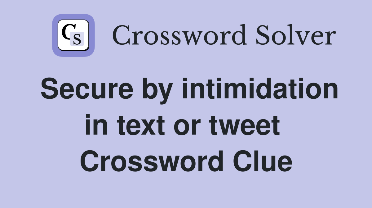 Secure by intimidation in text or tweet  Crossword Clue