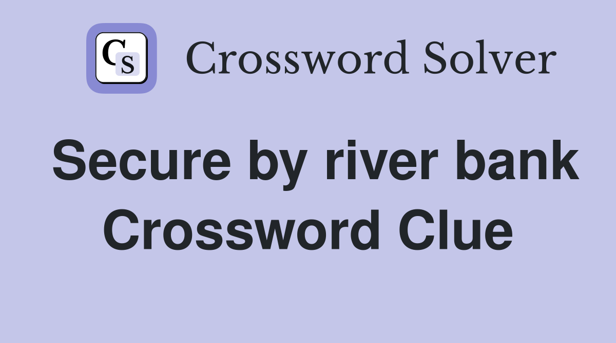 Secure by river bank Crossword Clue