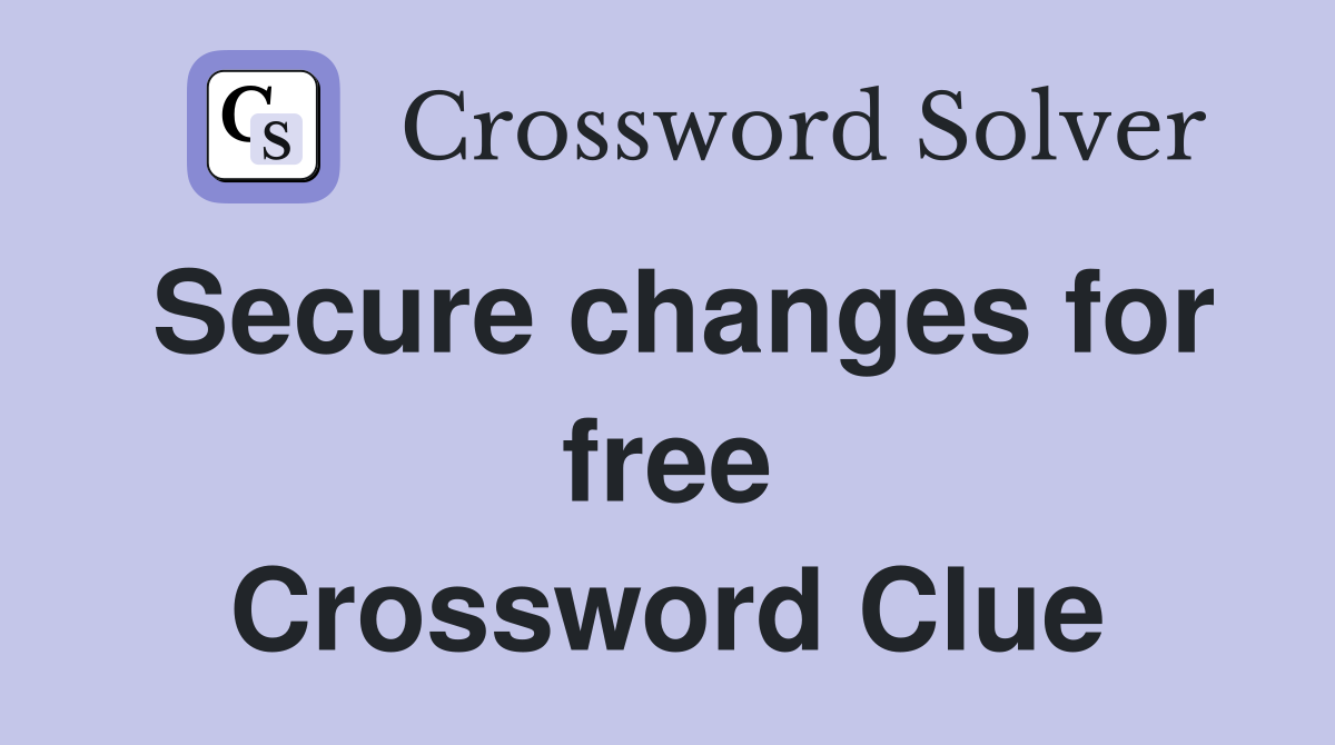 Secure changes for free Crossword Clue