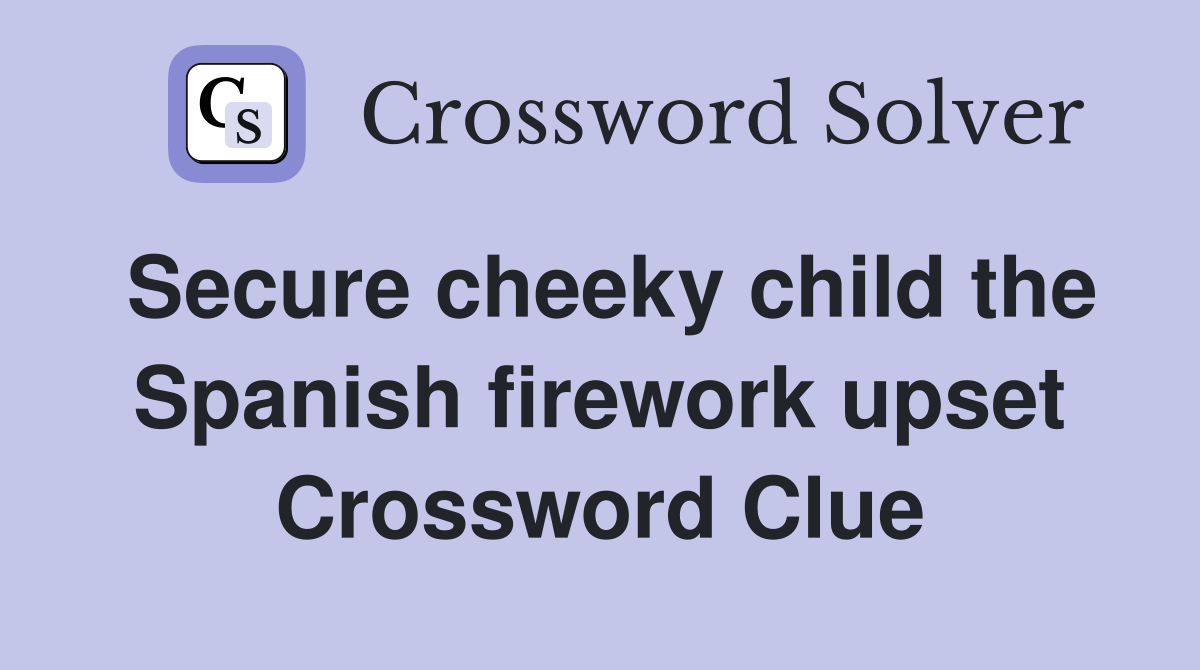Secure cheeky child the Spanish firework upset Crossword Clue