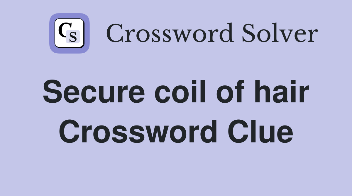 Secure coil of hair  Crossword Clue