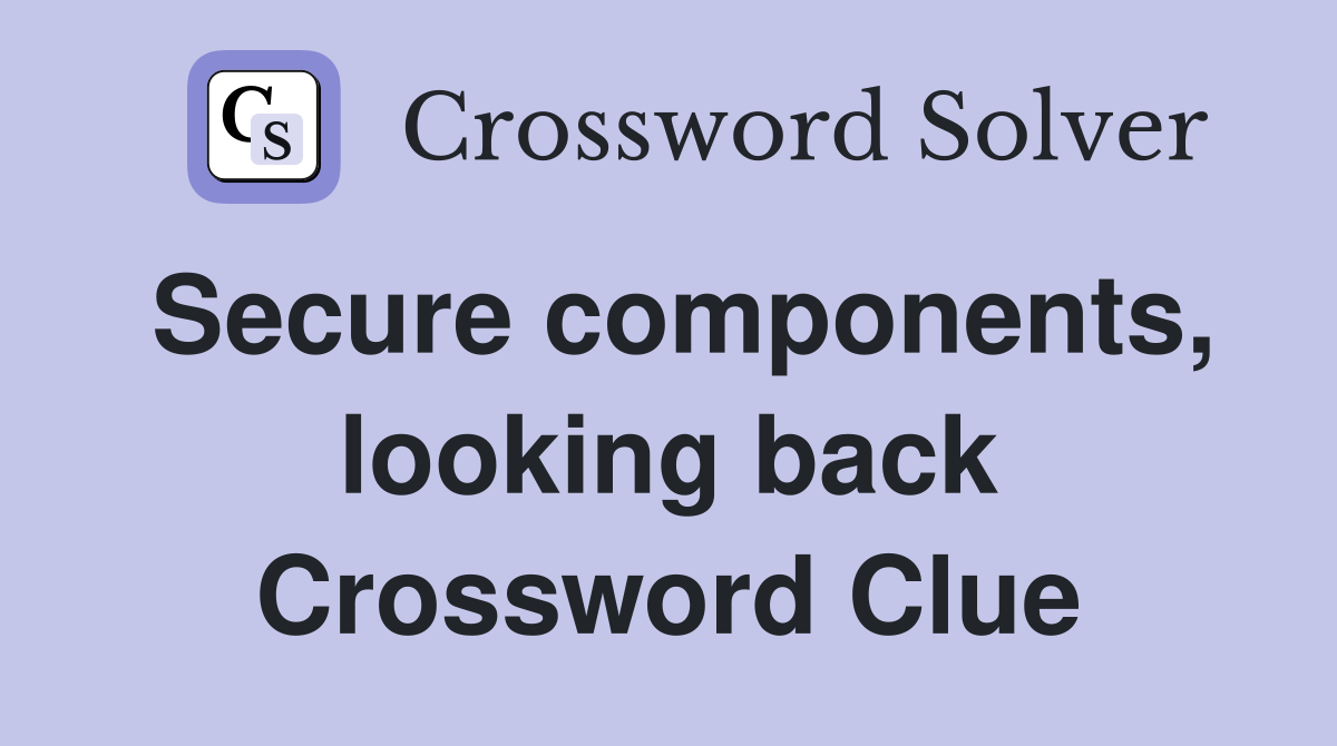Secure components, looking back Crossword Clue