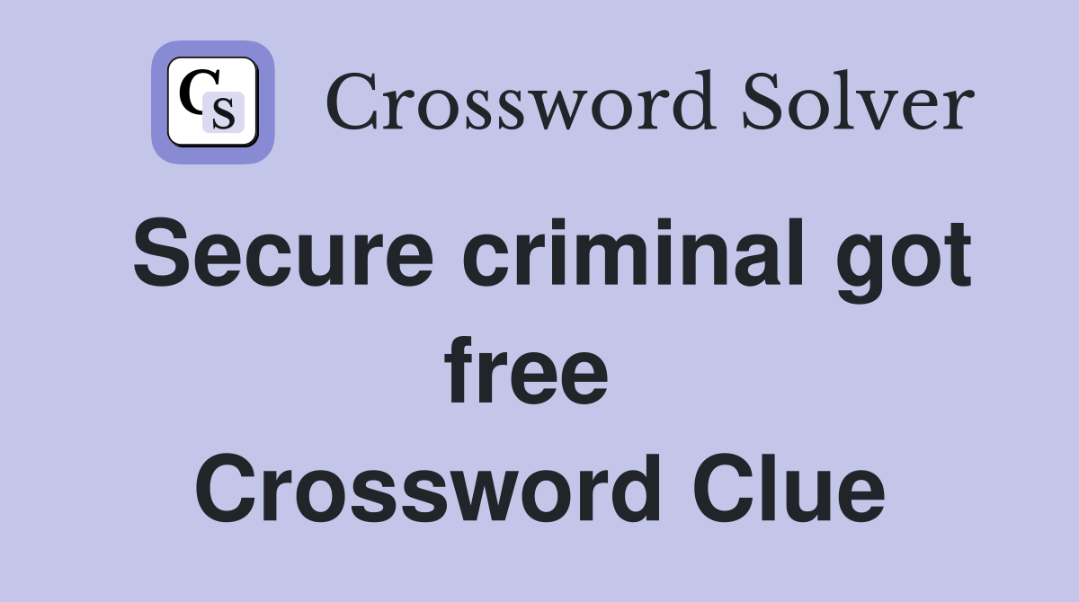 Secure criminal got free  Crossword Clue