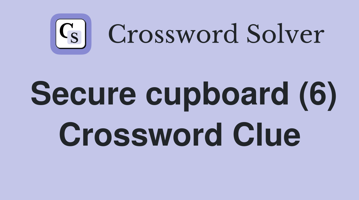 Secure cupboard (6) Crossword Clue