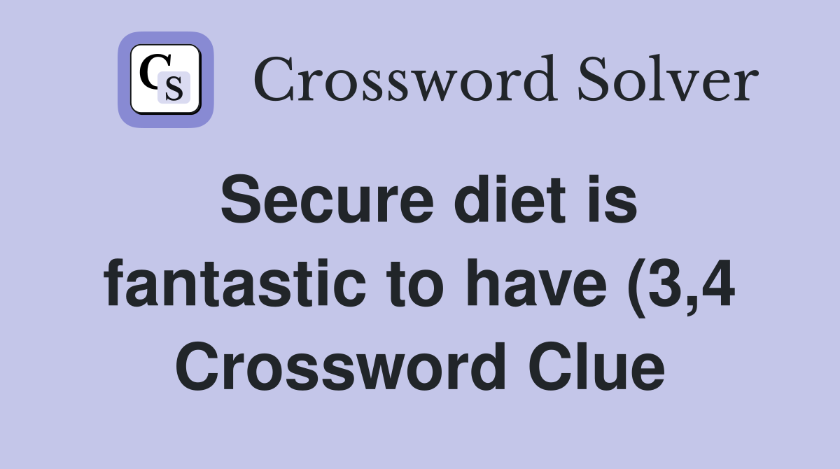 Secure diet is fantastic to have (3 4) Crossword Clue Answers Secure diet is fantastic to have (3 4) Crossword Clue Answers
