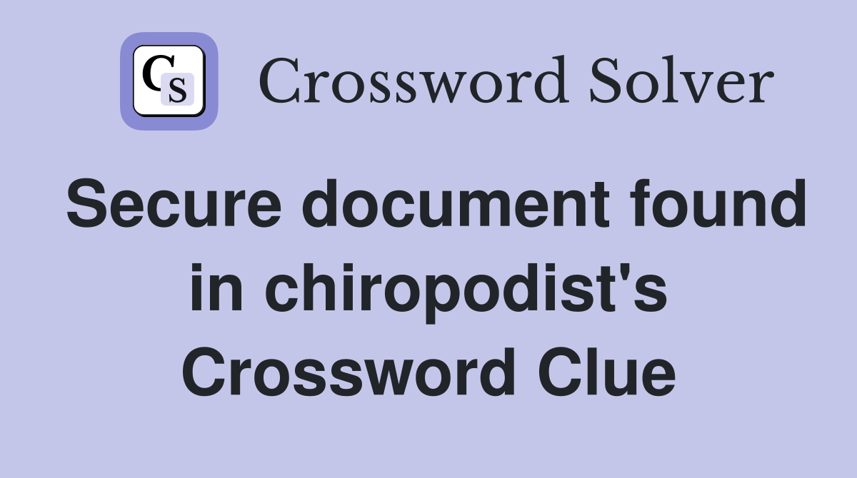 Secure document found in chiropodist's Crossword Clue