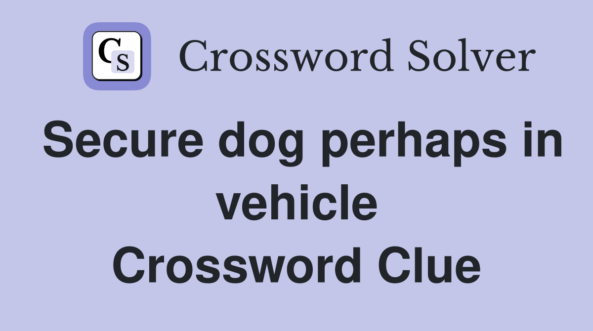 Secure dog perhaps in vehicle Crossword Clue