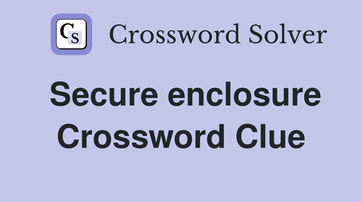 Secure enclosure Crossword Clue