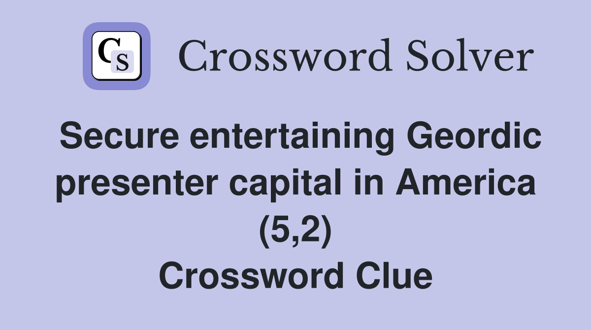 Secure entertaining Geordic presenter capital in America (5,2) Crossword Clue