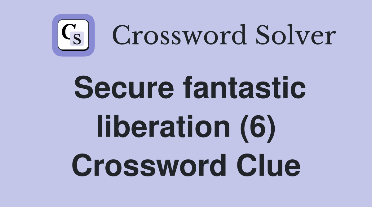 Secure fantastic liberation (6) Crossword Clue