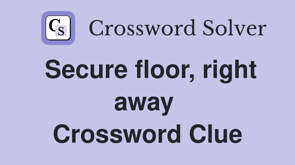 Secure floor, right away  Crossword Clue
