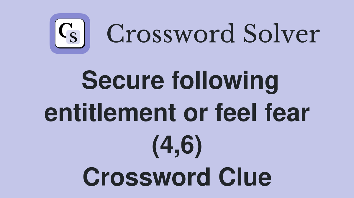 Secure following entitlement or feel fear (4,6) Crossword Clue