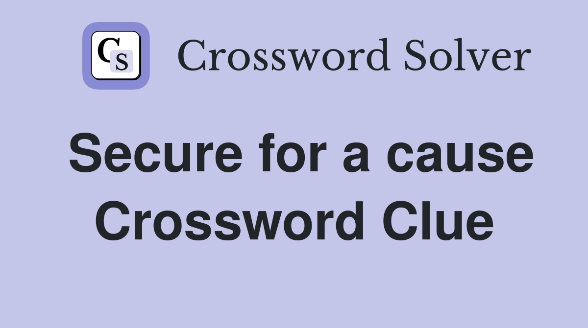 Secure for a cause Crossword Clue
