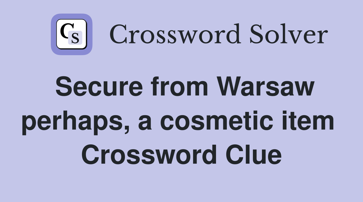Secure from Warsaw perhaps, a cosmetic item  Crossword Clue
