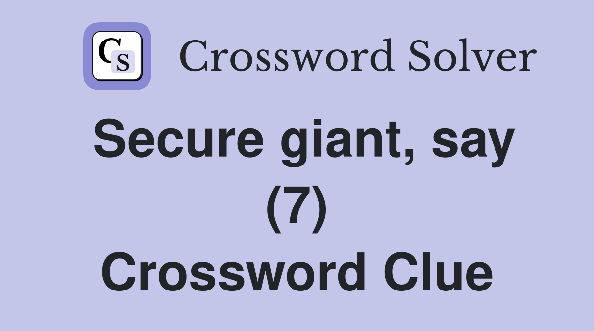 Secure giant, say (7) Crossword Clue