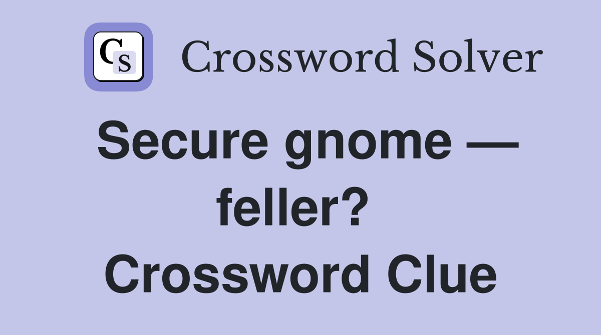 Secure gnome — feller?  Crossword Clue